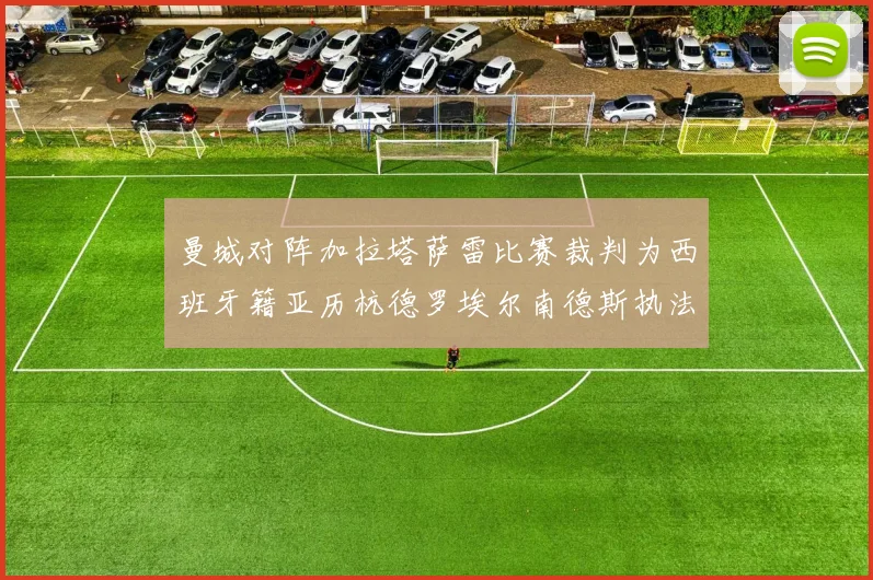 曼城对阵加拉塔萨雷比赛裁判为西班牙籍亚历杭德罗埃尔南德斯执法解析